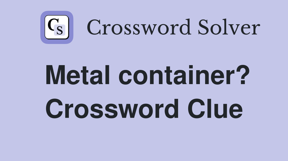 metal container crossword clue 4 letters